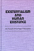 Item #35986 Existentialism and Human Existence: An Account of Five Major Philosophers. Thomas R. Koenig.