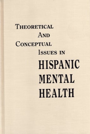 Item #44097 Theoretical and Conceptual Issues in Hispanic Mental Health. Robert G. Malgady,...