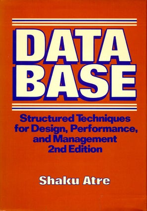 Item #51938 Data Base: Structured Techniques for Design, Performance, and Management. Shaku Atre