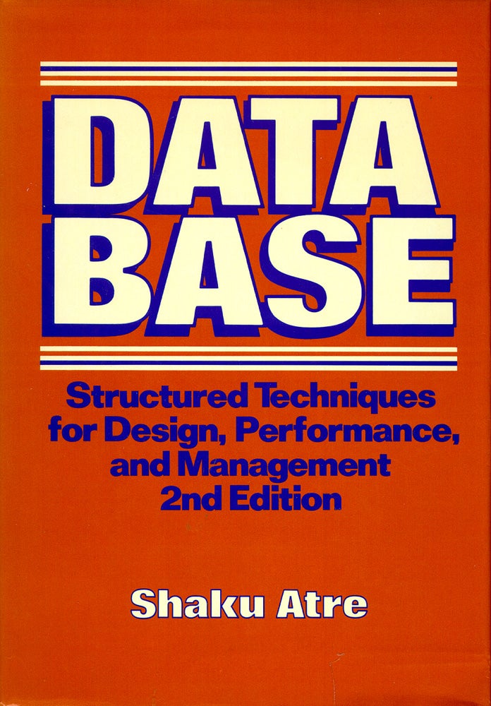 Item #51938 Data Base: Structured Techniques for Design, Performance, and Management. Shaku Atre.
