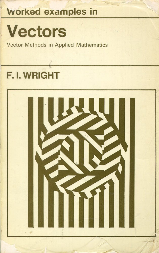 Item #52310 Worked Examples in Vectors: Vector Methods in Applied Mathematics. Fred Irvine Wright.