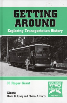 Item #54375 Getting Around: Exploring Transportation History. H. Roger Grant