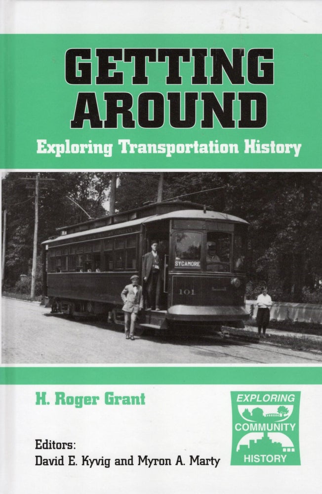 Item #54375 Getting Around: Exploring Transportation History. H. Roger Grant.