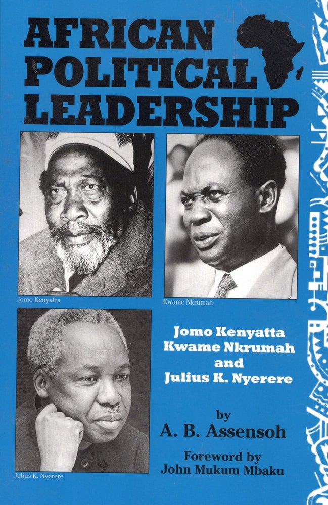 Item #55767 African Political Leadership: Jomo Kenyatta, Kwame Nkrumah and Julius K. Nyerere. A. B. Assensoh, John Mukum Mbaku.