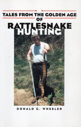 Item #55972 Tales From the Golden Age of Rattlesnake Hunting. Donald G. Wheeler