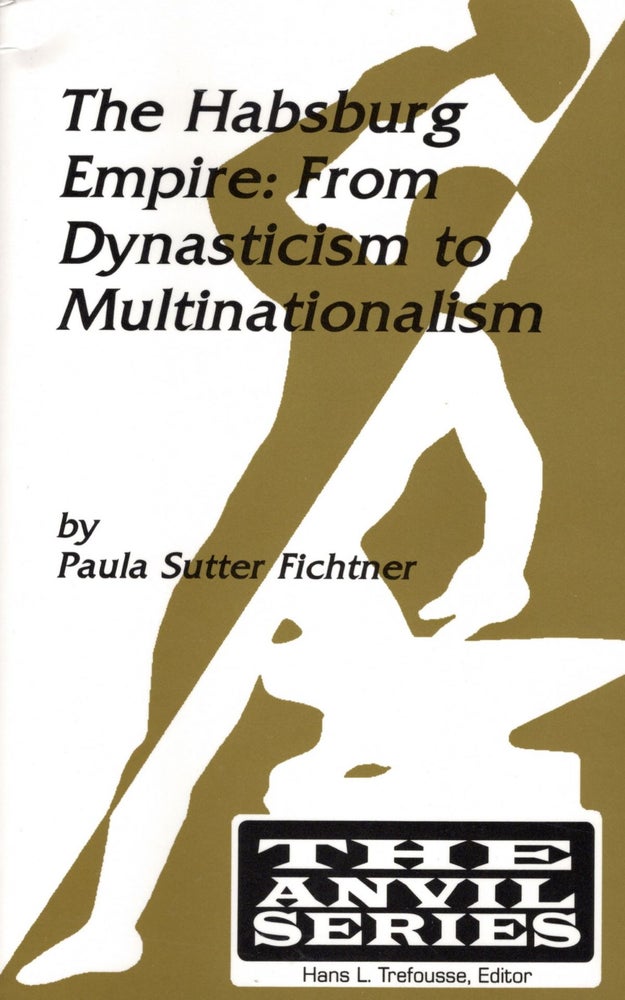 Item #56276 Habsburg Empire: From Dynasticism to Multinationalism. Paula Sutter Fichtner.