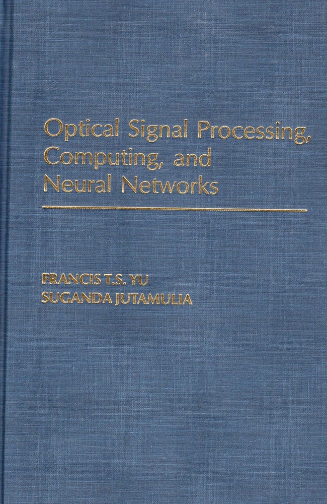 Item #56764 Optical Signal Processing, Computing, and Neural Networks. Francis T. S. Yu, Suganda Jutamulia.