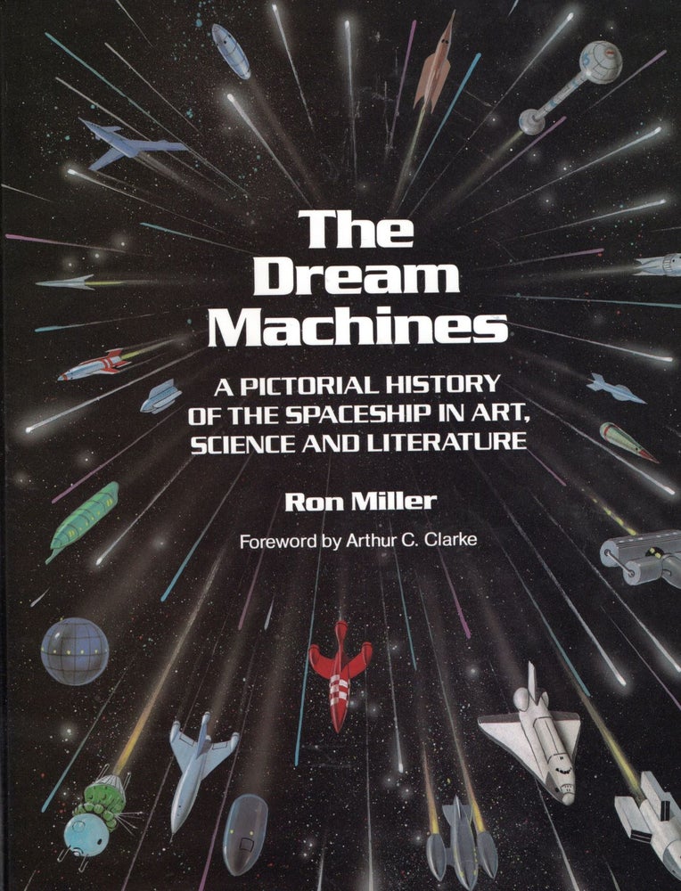 Item #56820 Dream Machines: An Illustrated History of the Spaceship in Art, Science and Literature. Ron Miller.