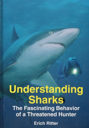 Item #57020 Understanding Sharks: The Fascinating Behavior of a Threatened Hunter. Erich Ritter