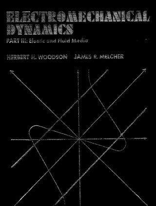 Item #57210 Electromechanical Dynamics - Part 3: Elastic and Fluid Media. Herbert H. Woodson,...